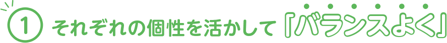 それぞれの個性を活かして「バランスよく」
