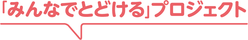 「みんなでとどける」プロジェクト